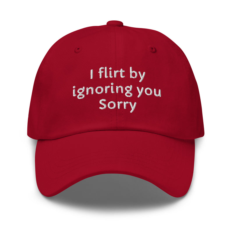 I flirt by ignoring you. Sorry.