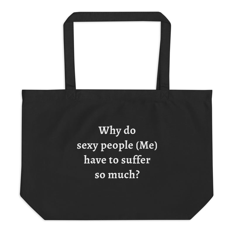 Why do sexy people (Me) Have to suffer so much?