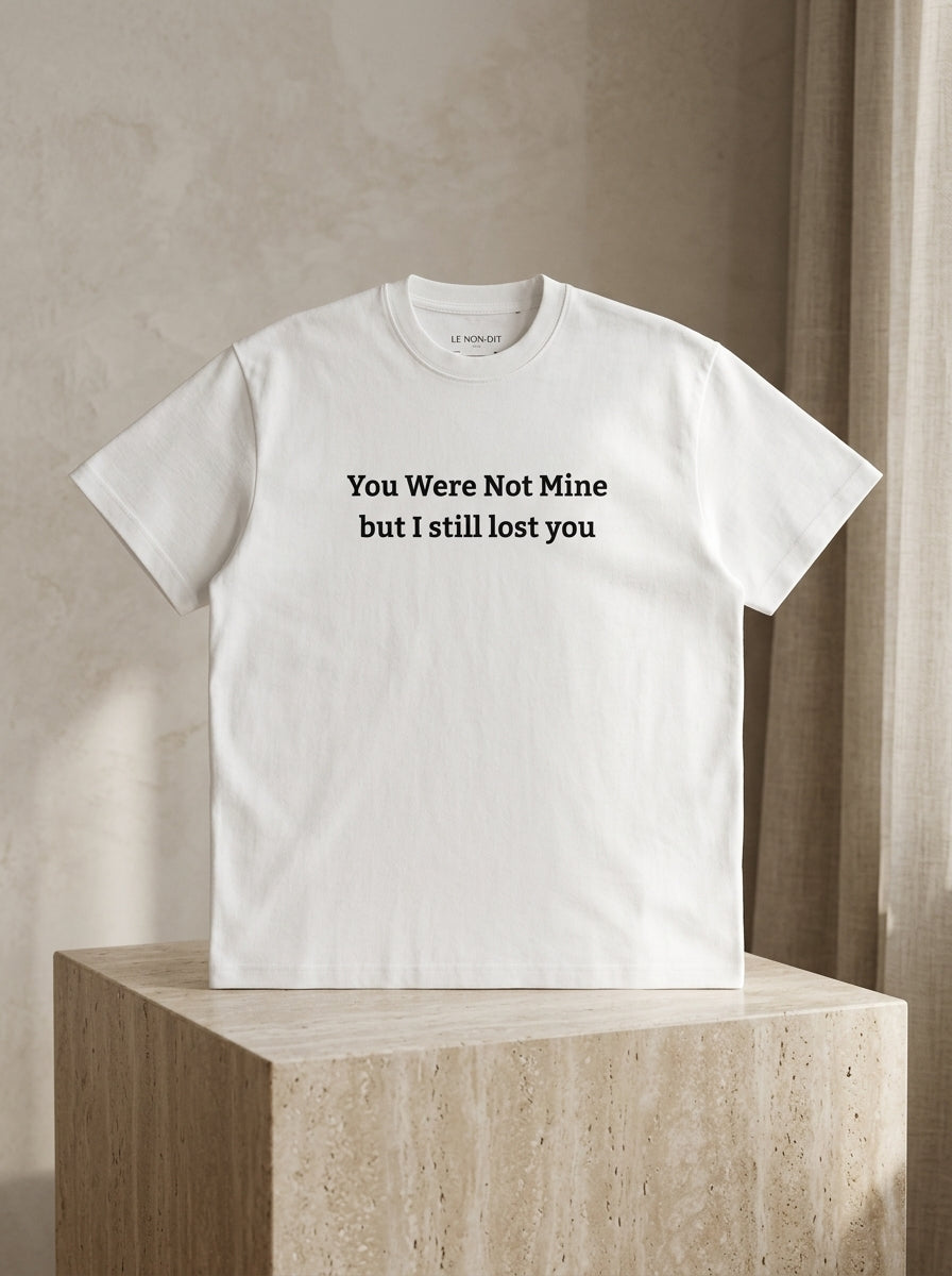 You were not mine, but I still lost you. / Tee