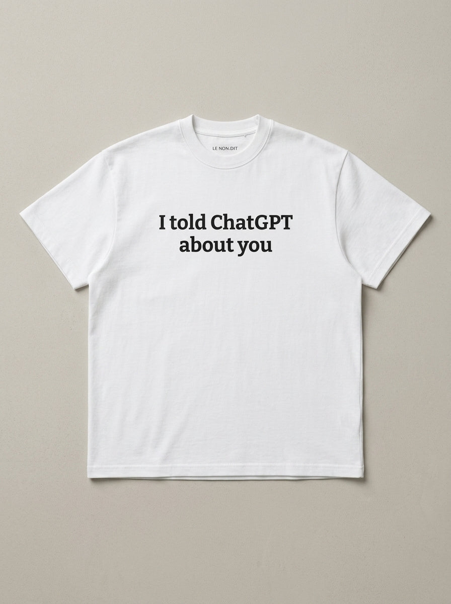 I told ChatGPT about you / Tee