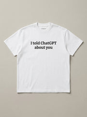 I told ChatGPT about you / Tee