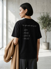 The right people make you feel seen, heard, loved, and valued. / Tee