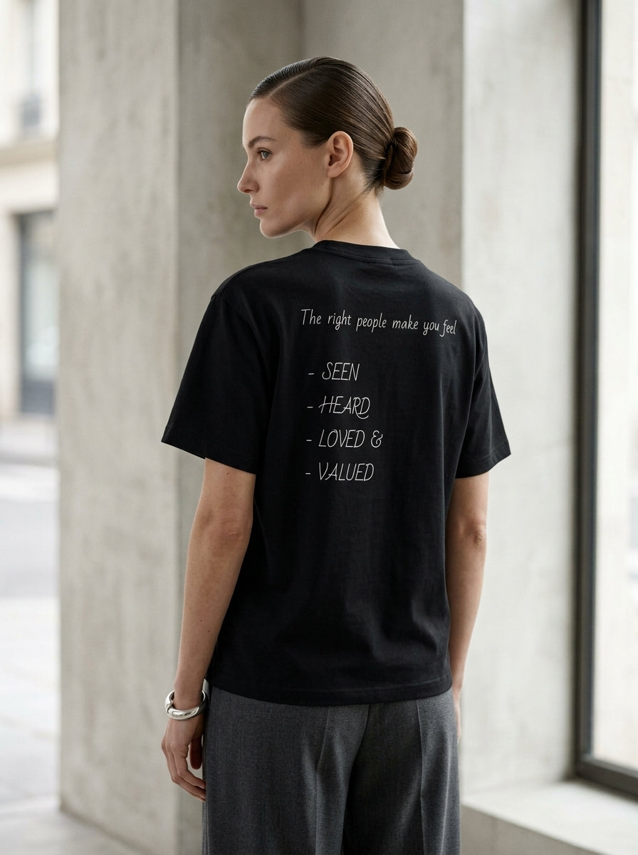 The right people make you feel seen, heard, loved, and valued. / Tee