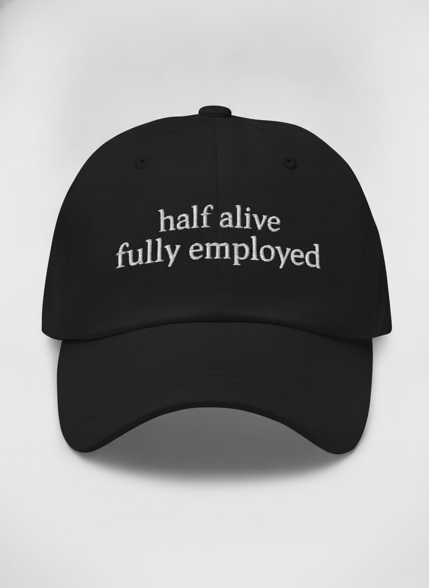 Half alive, fully employed. / Dad Hat