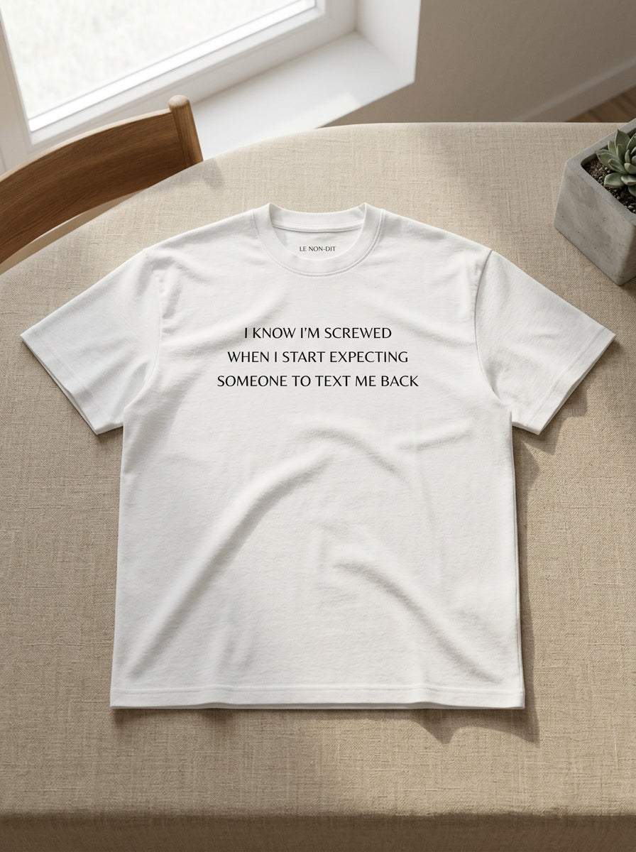 I know I'm screwed when I start expecting someone to text me back / Tee