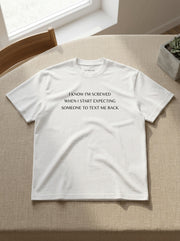 I know I'm screwed when I start expecting someone to text me back / Tee