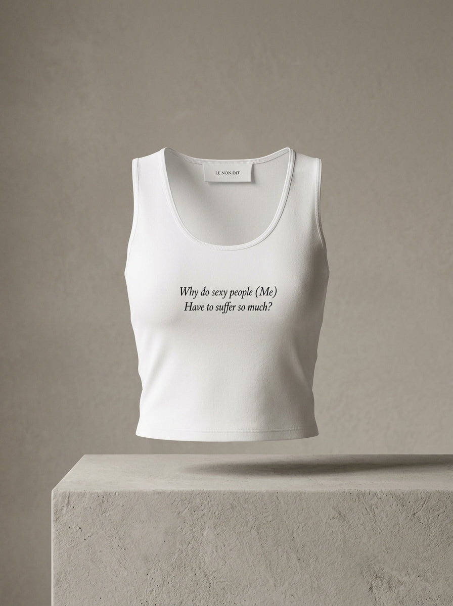 Why do sexy people (Me) Have to suffer so much? / Tank Top