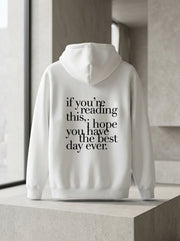 If you’re reading this, I hope you have the best day ever. / Hoodie