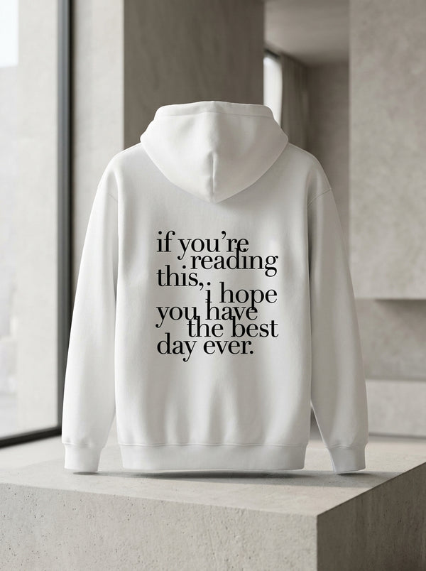 If you’re reading this, I hope you have the best day ever. / Hoodie