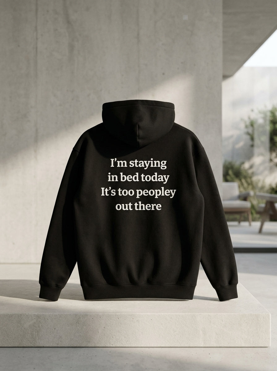 I’m staying in bed today, it’s too peopley out there. / Hoodie