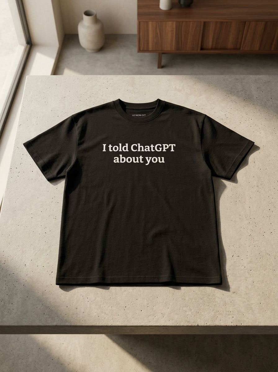 I told ChatGPT about you / Tee