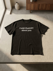 I told ChatGPT about you / Tee