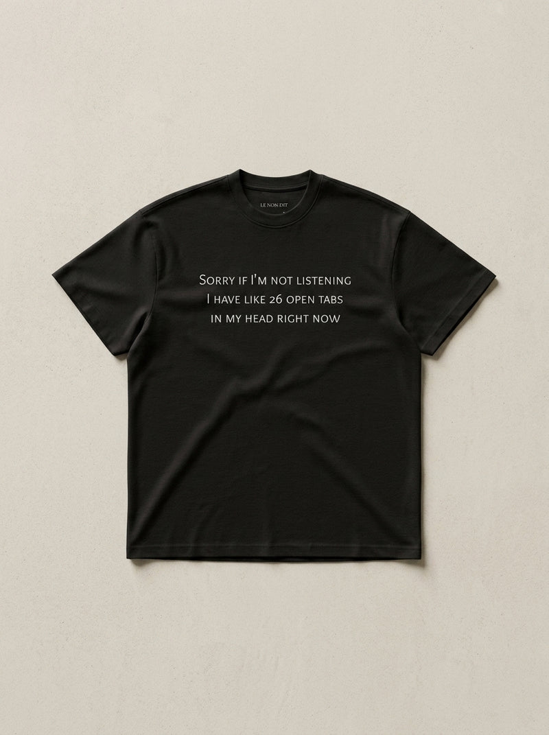 Sorry if I'm not listening, I have like 26 open tabs in my head right now. / Tee