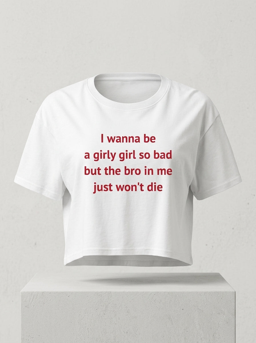 I wanna be a girly girl so bad but the bro in me just won’t die / Crop Top