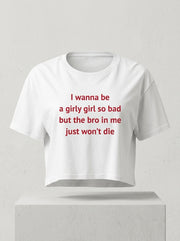 I wanna be a girly girl so bad but the bro in me just won’t die / Crop Top