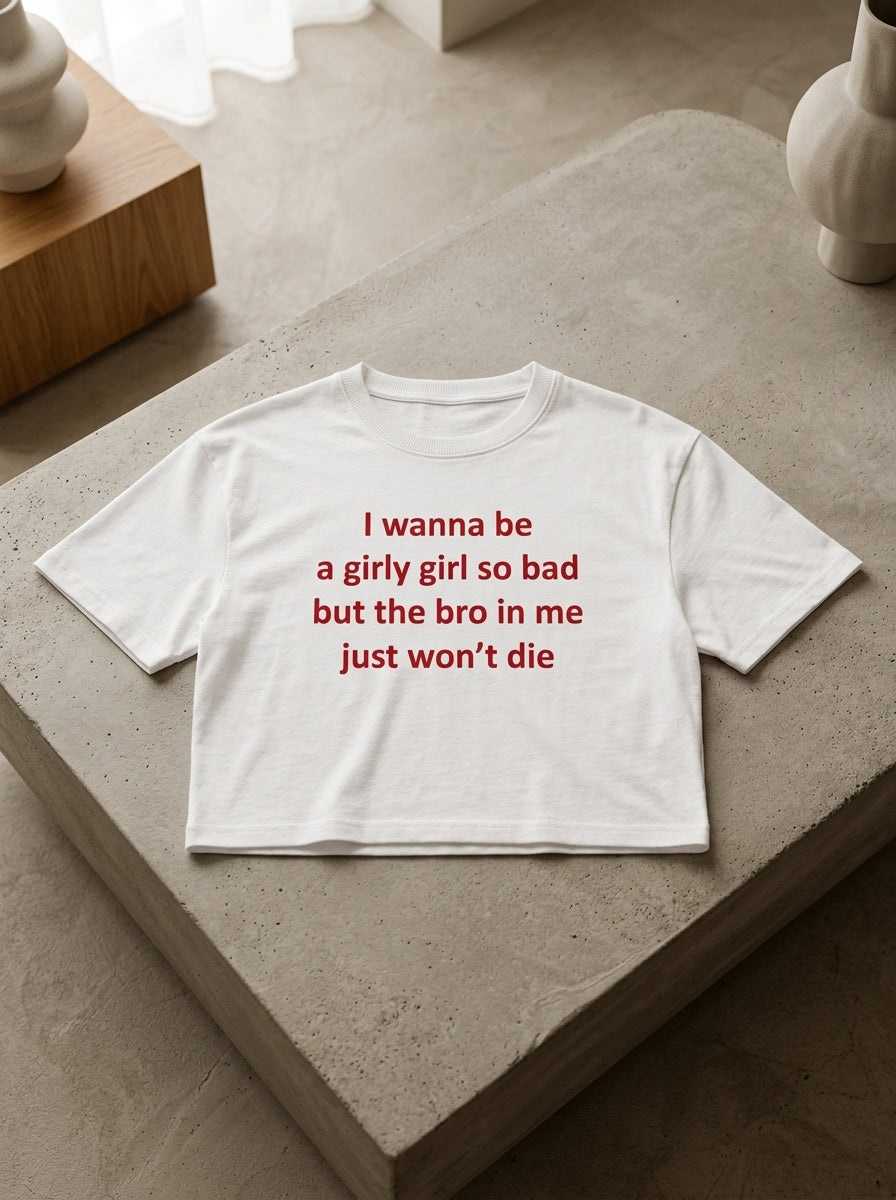 I wanna be a girly girl so bad but the bro in me just won’t die / Crop Top
