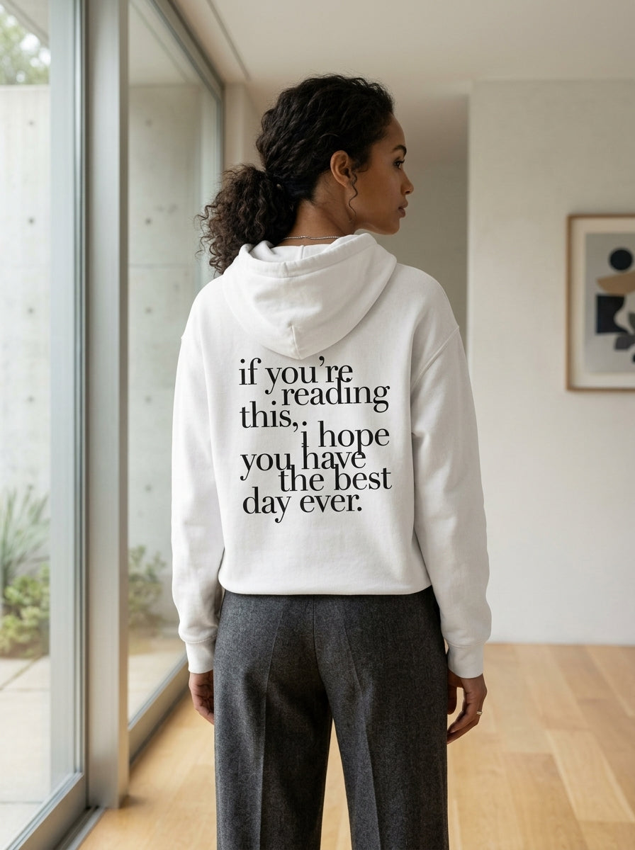 If you’re reading this, I hope you have the best day ever. / Hoodie