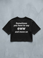 Sometimes you have to say eww  and move on / Crop Top