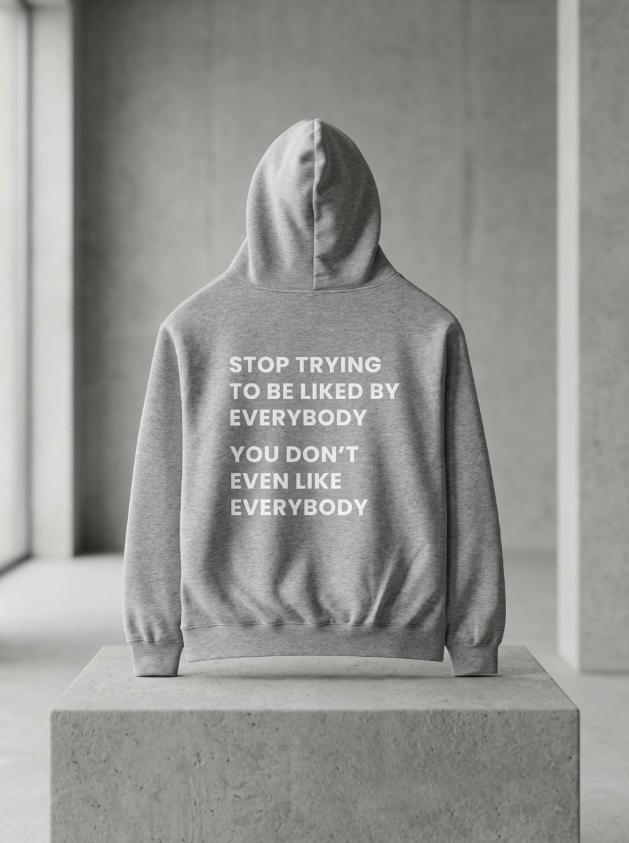 Stop trying to be liked by everybody. You don’t even like everybody. / Hoodie