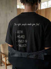 The right people make you feel seen, heard, loved, and valued. / Tee