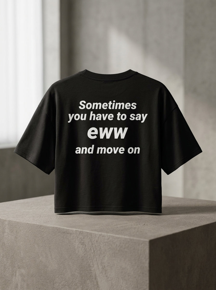 Sometimes you have to say eww  and move on / Crop Top