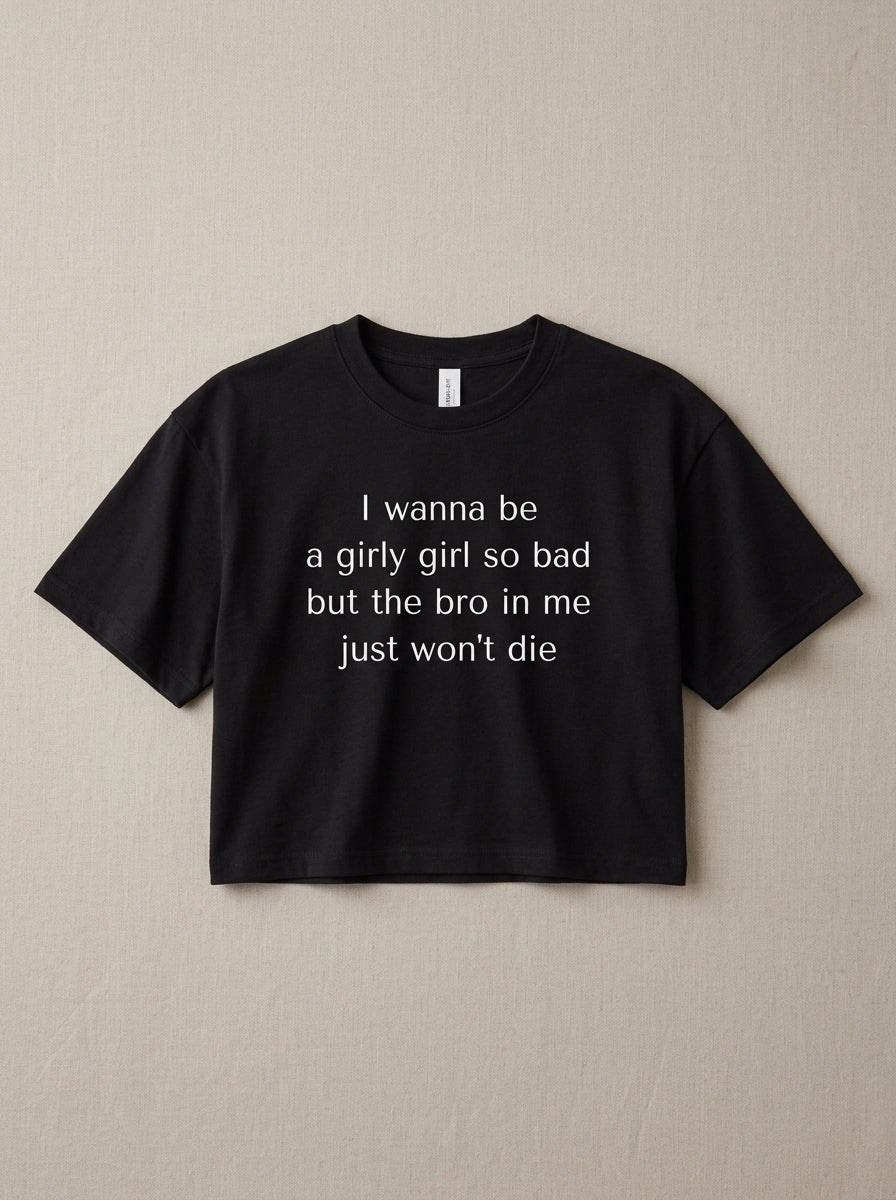 I wanna be a girly girl so bad but the bro in me just won’t die / Crop Top
