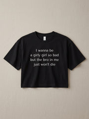I wanna be a girly girl so bad but the bro in me just won’t die / Crop Top
