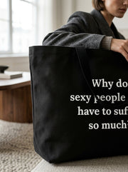 Why do sexy people (Me) Have to suffer so much? / Tote