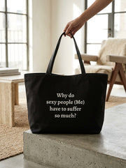 Why do sexy people (Me) Have to suffer so much? / Tote