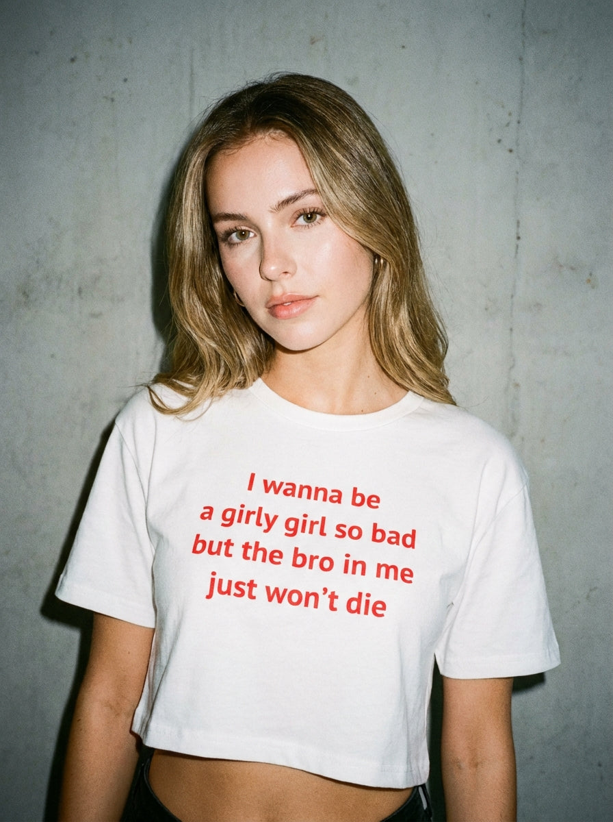 I wanna be a girly girl so bad but the bro in me just won’t die / Crop Top