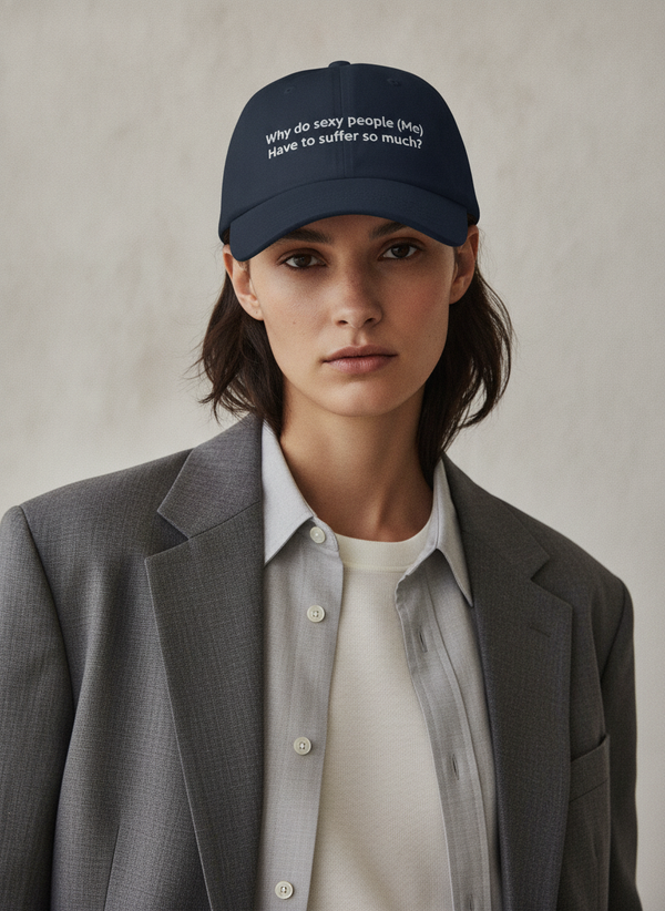 Why do sexy people (Me) Have to suffer so much? / Dad Hat