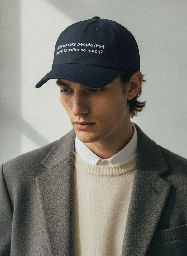 Why do sexy people (Me) Have to suffer so much? / Dad Hat
